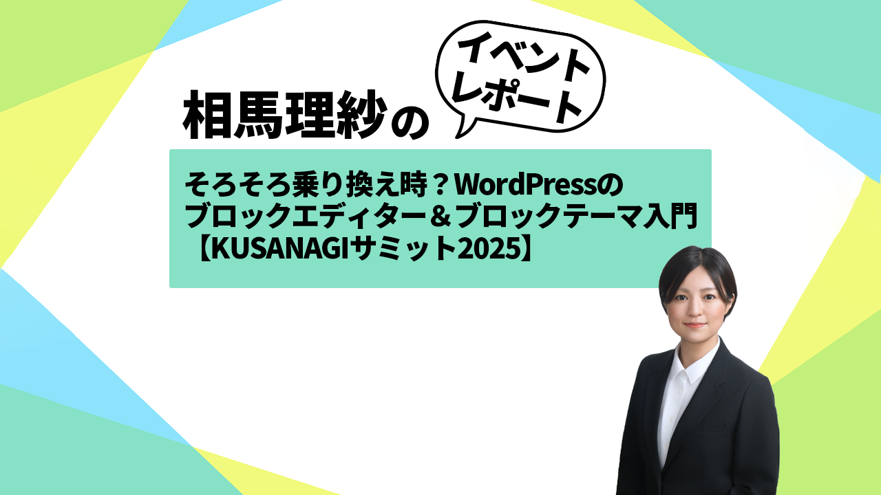 そろそろ乗り換え時？WordPressのブロックエディター＆ブロックテーマ入門【KUSANAGIサミット2025】セミナーレポート