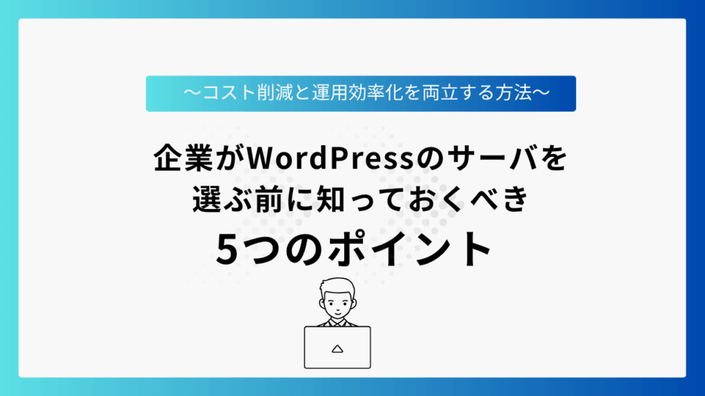 企業がWordPressのサーバを選ぶ前に知っておくべき5つのポイント